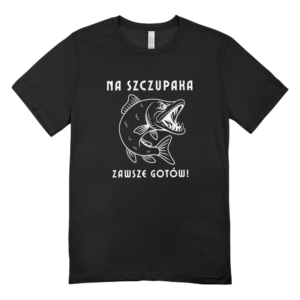 Koszulka NA SZCZUPAKA ZAWSZE GOTÓW nadruk